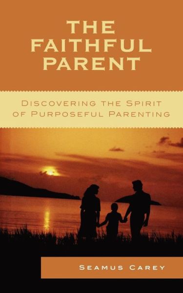 Cover for Seamus Carey · The Faithful Parent: Discovering the Spirit of Purposeful Parenting (Hardcover Book) (2007)