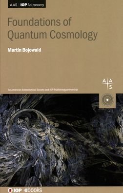 Cover for Bojowald, Martin (The Pennsylvania State University, USA) · Foundations of Quantum Cosmology - AAS-IOP Astronomy (Hardcover Book) (2020)