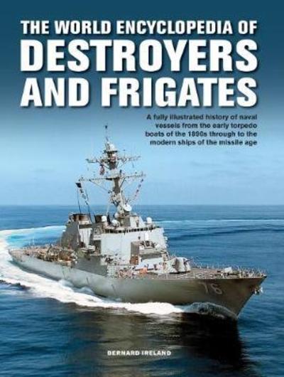 Cover for Bernard Ireland · The Destroyers and Frigates, World Encyclopedia of: An Illustrated History of Destroyers and Frigates, from Torpedo Boat Destroyers, Corvettes and Escort Vessels Through to the Modern Ships of the Missile Age (Hardcover Book) (2018)