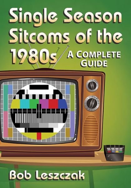 Cover for Bob Leszczak · Single Season Sitcoms of the 1980s: A Complete Guide (Taschenbuch) (2016)