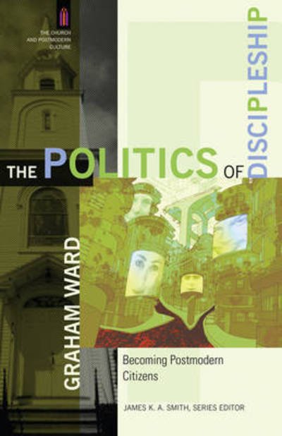 Cover for Graham Ward · The Politics of Discipleship: Becoming Postmaterial Citizens (Paperback Bog) (2009)