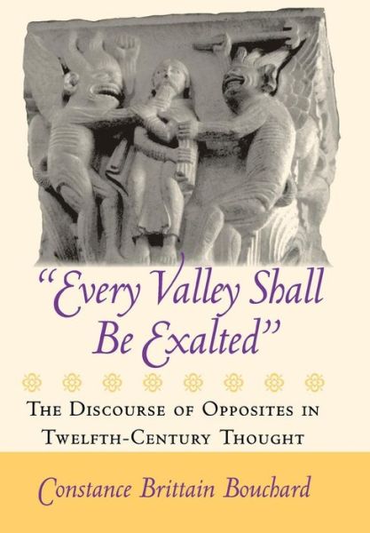 Cover for Constance Brittain Bouchard · &quot;Every Valley Shall Be Exalted&quot;: The Discourse of Opposites in Twelfth-Century Thought (Hardcover Book) (2002)