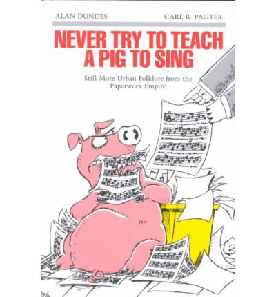 Cover for Alan Dundes · Never Try to Teach a Pig to Sing: Still More Urban Folklore from the Paperwork Empire (Paperback Book) (1991)