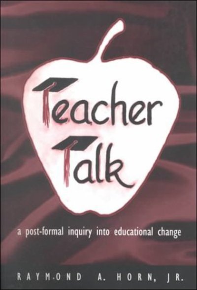 Cover for Raymond A. Horn · Teacher Talk: A Post-Formal Inquiry into Educational Change / Raymond A. Horn, Jr. - Counterpoints (Paperback Book) (2000)