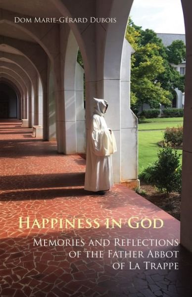 Cover for Dom Marie-Gérard Dubois · Happiness in God : Memories and Reflections of the Father Abbot of La Trappe (Taschenbuch) (2019)