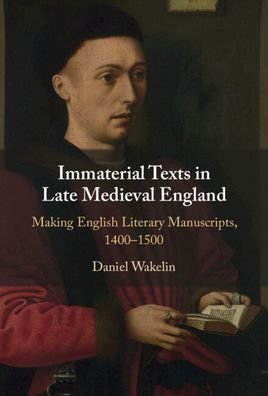 Cover for Wakelin, Daniel (University of Oxford) · Immaterial Texts in Late Medieval England: Making English Literary Manuscripts, 1400-1500 (Hardcover Book) [New edition] (2022)