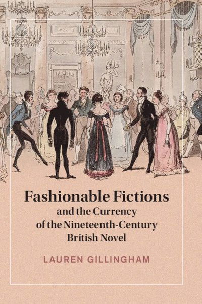 Fashionable Fictions and the Currency of the Nineteenth-Century British Novel - Cambridge Studies in Nineteenth-Century Literature and Culture - Gillingham, Lauren (University of Ottawa) - Books - Cambridge University Press - 9781009296588 - June 12, 2025