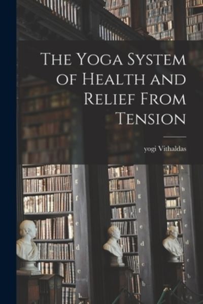 Cover for Yogi Vithaldas · The Yoga System of Health and Relief From Tension (Paperback Book) (2021)