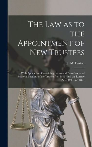 Cover for J M (James Marshall) B 1867 Easton · The Law as to the Appointment of New Trustees (Hardcover Book) (2021)