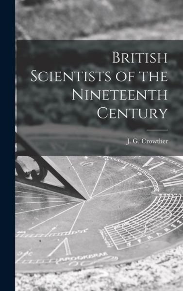 Cover for J G (James Gerald) 1899- Crowther · British Scientists of the Nineteenth Century (Hardcover bog) (2021)