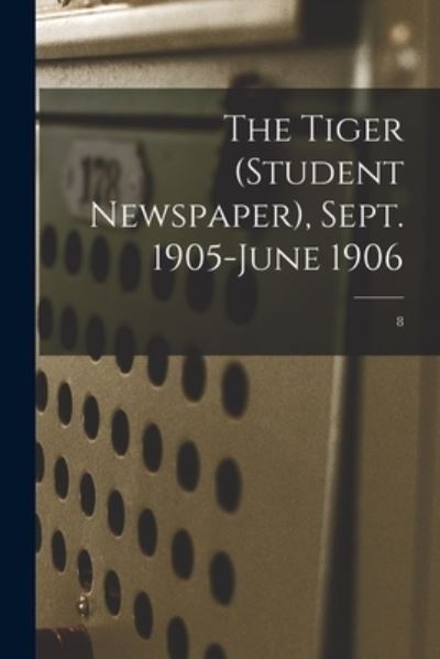 Cover for Anonymous · The Tiger (student Newspaper), Sept. 1905-June 1906; 8 (Paperback Book) (2021)
