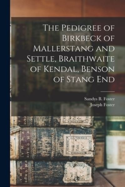 Cover for Joseph 1844-1905 Foster · The Pedigree of Birkbeck of Mallerstang and Settle, Braithwaite of Kendal, Benson of Stang End (Paperback Book) (2021)