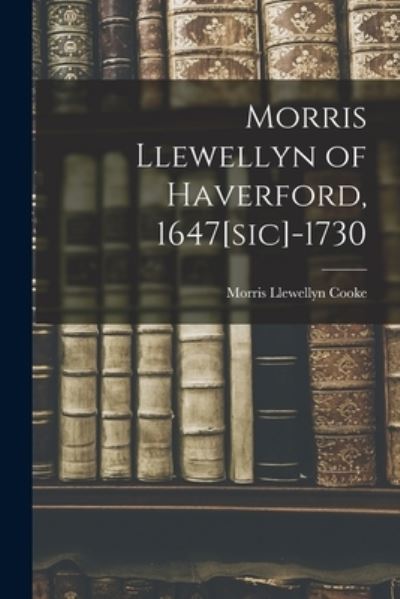 Cover for Morris Llewellyn 1872-1960 Cooke · Morris Llewellyn of Haverford, 1647[sic]-1730 (Paperback Book) (2021)