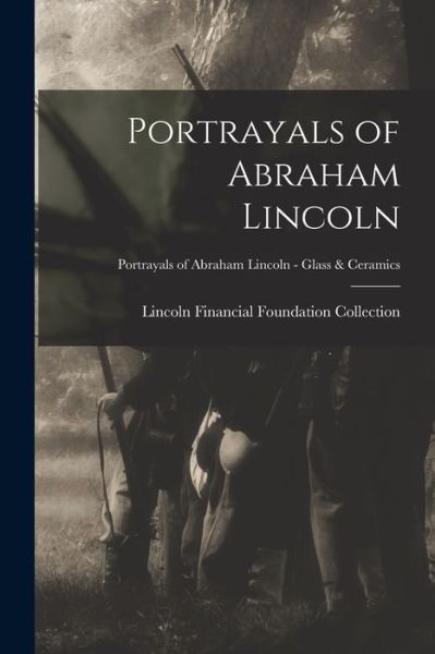 Cover for Lincoln Financial Foundation Collection · Portrayals of Abraham Lincoln; Portrayals of Abraham Lincoln - Glass &amp; Ceramics (Paperback Book) (2021)