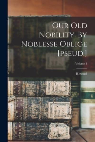 Cover for Howard 1839-1915 Evans · Our Old Nobility. by Noblesse Oblige [pseud. ]; Volume 1 (Book) (2022)