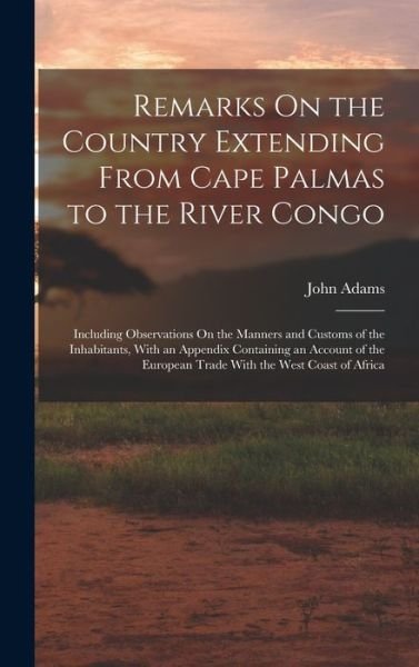 Remarks on the Country Extending from Cape Palmas to the River Congo - John Adams - Libros - Creative Media Partners, LLC - 9781016986588 - 27 de octubre de 2022