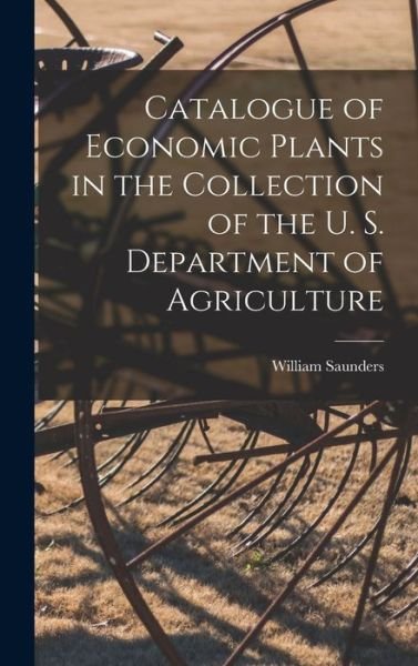 Cover for William Saunders · Catalogue of Economic Plants in the Collection of the U. S. Department of Agriculture (Bok) (2022)