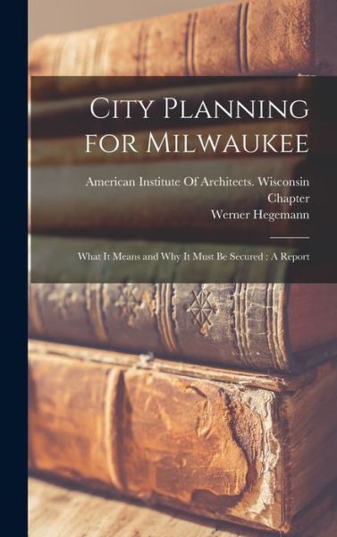 Cover for Werner Hegemann · City Planning for Milwaukee (Inbunden Bok) (2022)