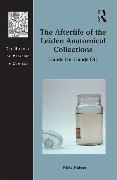 Cover for Hieke Huistra · The Afterlife of the Leiden Anatomical Collections: Hands On, Hands Off - The History of Medicine in Context (Taschenbuch) (2021)