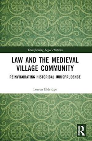 Cover for Lorren Eldridge · Law and the Medieval Village Community: Reinvigorating Historical Jurisprudence - Transforming Legal Histories (Paperback Book) (2024)