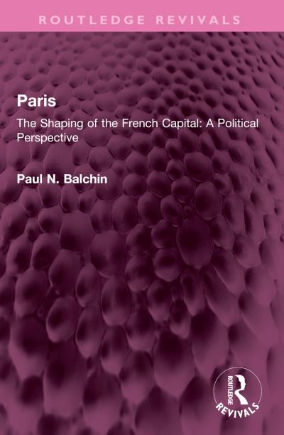 Cover for Balchin, Paul N. (University of Greenwich, UK) · Paris: The Shaping of the French Capital A Political Perspective - Routledge Revivals (Paperback Book) (2025)