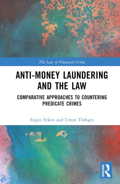 Cover for Engin Erken · Anti-Money Laundering and the Law: Comparative Approaches to Countering Predicate Crimes - The Law of Financial Crime (Hardcover Book) (2024)