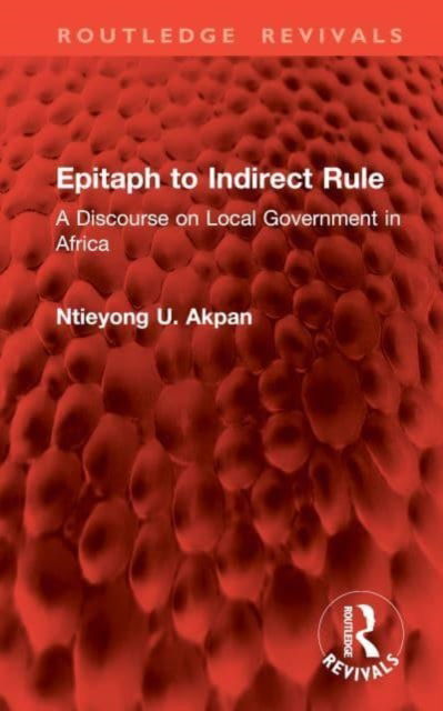 Cover for Ntieyong U. Akpan · Epitaph to Indirect Rule: A Discourse on Local Government in Africa - Routledge Revivals (Hardcover Book) (2024)