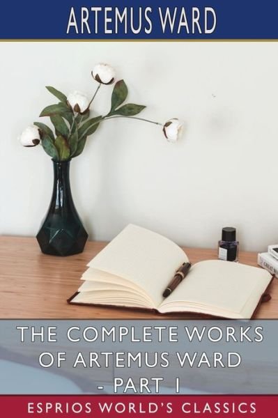 Artemus Ward · The Complete Works of Artemus Ward - Part 1 (Esprios Classics) (Pocketbok) (2024)