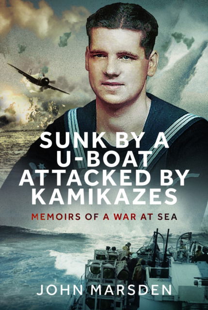 Cover for John Marsden · Sunk by a U-boat, Attacked by Kamikazes: Memoirs of a War at Sea (Inbunden Bok) (2024)