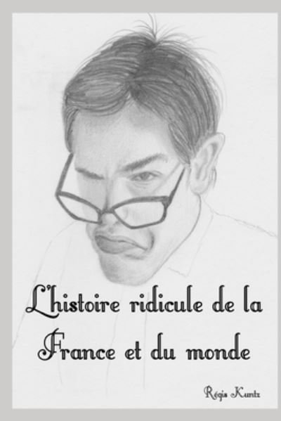 Cover for Regis Kuntz · L'histoire ridicule de la France et du monde (Paperback Book) (2019)