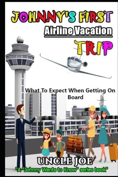 Johnny's First Airline Vacation Trip : What Johnny Needs To Know Before Flying - Uncle Joe - Kirjat - Independently published - 9781098687588 - keskiviikko 15. toukokuuta 2019