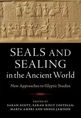 Cover for Sarah Scott · Seals and Sealing in the Ancient World: Case Studies from the Near East, Egypt, the Aegean, and South Asia (Hardcover Book) (2018)