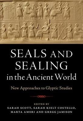 Seals and Sealing in the Ancient World: Case Studies from the Near East, Egypt, the Aegean, and South Asia - Sarah Scott - Books - Cambridge University Press - 9781107194588 - May 3, 2018