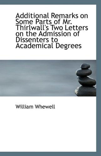 Cover for William Whewell · Additional Remarks on Some Parts of Mr. Thirlwall's Two Letters on the Admission of Dissenters to Ac (Paperback Book) (2009)