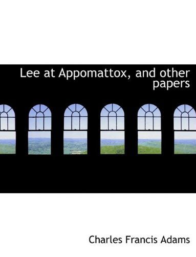 Cover for Charles Francis Adams · Lee at Appomattox, and Other Papers (Paperback Book) [Large Type edition] (2011)