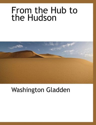 From the Hub to the Hudson - Washington Gladden - Böcker - BiblioLife - 9781116088588 - 27 oktober 2009