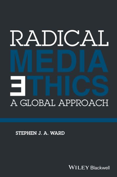 Cover for Ward, Stephen J. A. (University Of Wisconsin - Madison, USA) · Radical Media Ethics: A Global Approach (Hardcover Book) (2015)