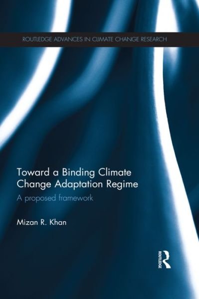Cover for Mizan R. Khan · Toward a Binding Climate Change Adaptation Regime: A Proposed Framework - Routledge Advances in Climate Change Research (Paperback Book) (2015)
