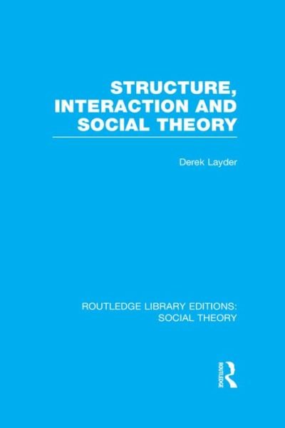 Cover for Derek Layder · Structure, Interaction and Social Theory (RLE Social Theory) - Routledge Library Editions: Social Theory (Pocketbok) (2015)