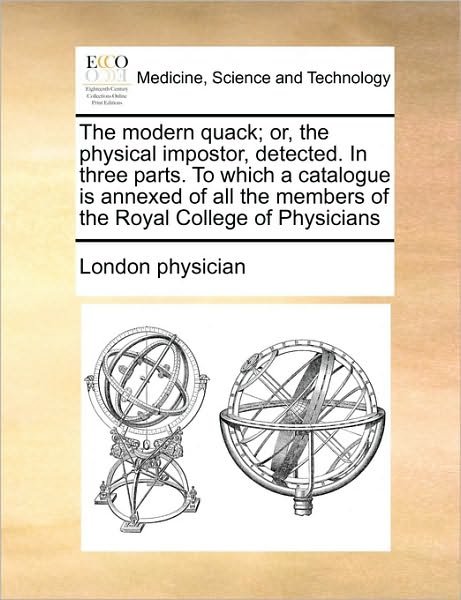 Cover for Physician London Physician · The Modern Quack; Or, the Physical Impostor, Detected. in Three Parts. to Which a Catalogue is Annexed of All the Members of the Royal College of Physicia (Paperback Bog) (2010)