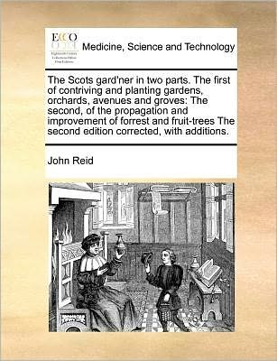 Cover for John Reid · The Scots Gard'ner in Two Parts. the First of Contriving and Planting Gardens, Orchards, Avenues and Groves: the Second, of the Propagation and Improvemen (Taschenbuch) (2010)