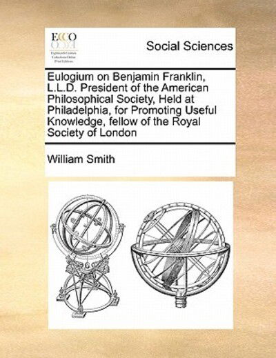 Cover for Smith, William, Jr. · Eulogium on Benjamin Franklin, L.l.d. President of the American Philosophical Society, Held at Philadelphia, for Promoting Useful Knowledge, Fellow of (Paperback Book) (2010)