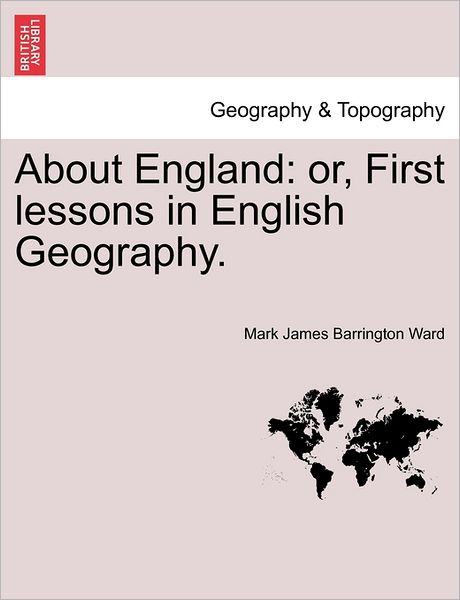 Cover for Mark James Barrington Ward · About England: Or, First Lessons in English Geography. (Paperback Book) (2011)