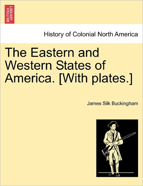 Cover for James Silk Buckingham · The Eastern and Western States of America. [With Plates.] (Paperback Book) (2011)