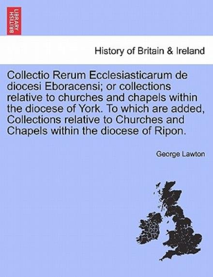 Cover for George Lawton · Collectio Rerum Ecclesiasticarum De Diocesi Eboracensi; or Collections Relative to Churches and Chapels Within the Diocese of York. to Which Are Added (Paperback Bog) (2011)