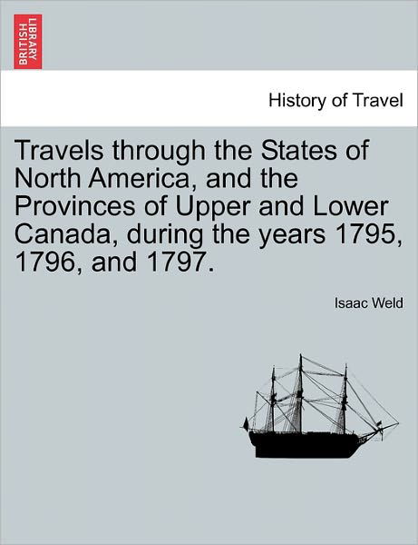 Travels Through the States of North America, and the Provinces of Upper and Lower Canada, During the Years 1795, 1796, and 1797. - Isaac Weld - Böcker - British Library, Historical Print Editio - 9781241520588 - 27 mars 2011