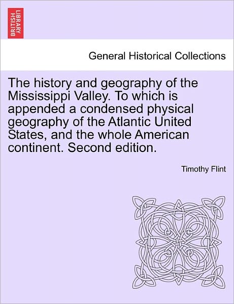 Cover for Timothy Flint · The History and Geography of the Mississippi Valley. to Which Is Appended a Condensed Physical Geography of the Atlantic United States, and the Whole American Continent. Second Edition. (Taschenbuch) (2011)