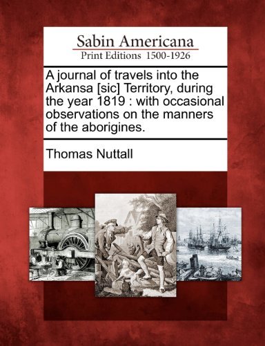 A Journal of Travels into the Arkansa [sic] Territory, During the Year 1819: with Occasional Observations on the Manners of the Aborigines. - Thomas Nuttall - Livres - Gale, Sabin Americana - 9781275727588 - 22 février 2012