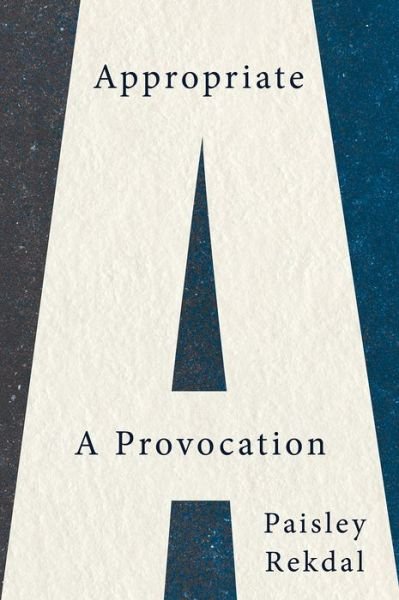 Cover for Rekdal, Paisley (University of Utah) · Appropriate: A Provocation (Pocketbok) (2021)