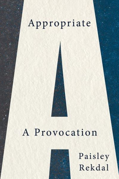 Cover for Rekdal, Paisley (University of Utah) · Appropriate: A Provocation (Paperback Book) (2021)